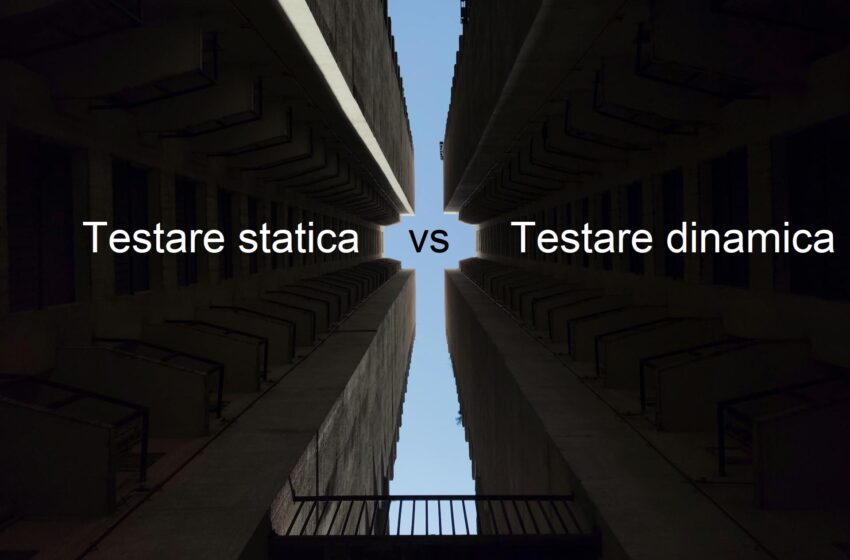  Testarea statica vs. testarea dinamica